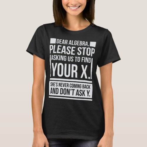 Dear Algebra Find X Ask Y Funny Math Saying Nerd L T_Shirt