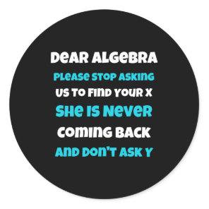 Dear Algebra Fun sarcastic school saying for teen  Classic Round Sticker