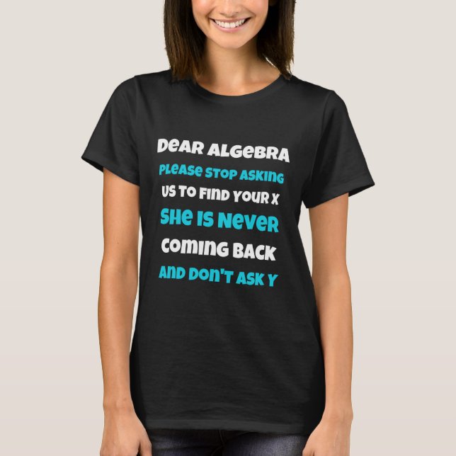 Dear Algebra Fun sarcastic school saying for teen  T-Shirt (Front)