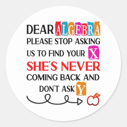 Dear Algebra Please Stop Asking Funny Math Quote  Classic Round Sticker