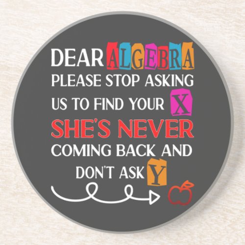 Dear Algebra Please Stop Asking Funny Math Quote  Coaster