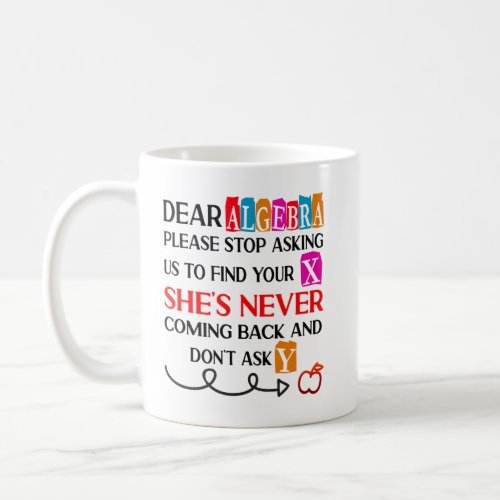 Dear Algebra Please Stop Asking Funny Math Quote  Coffee Mug