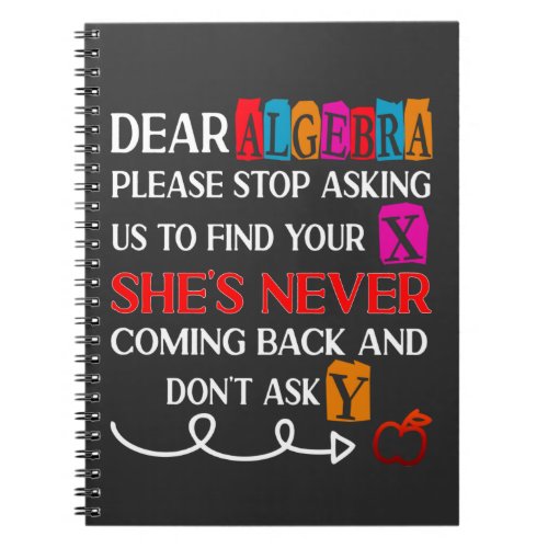 Dear Algebra Please Stop Asking Funny Math Quote Notebook