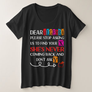 Dear Algebra Please Stop Asking Funny Math Quote T Plus Size T-Shirt