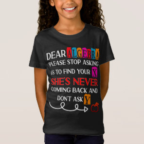 Dear Algebra Please Stop Asking Funny Math Quote T T-Shirt