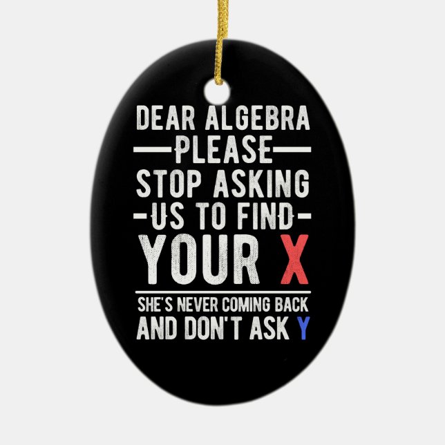 dear algebra please stop asking us to find your x  ceramic ornament (Front)