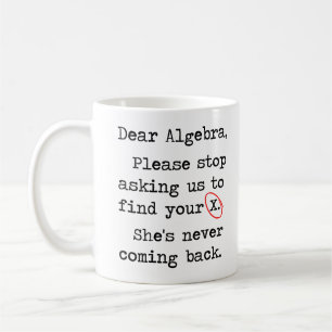 Dear Algebra Please Stop Asking Us To Find Your X Coffee Mug