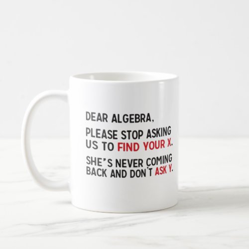 Dear Algebra please stop asking us to find your X Coffee Mug