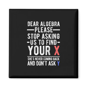 dear algebra please stop asking us to find your x  magnet