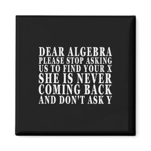 Dear Algebra Please Stop Asking Us To Find Your X  Magnet