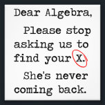 Dear Algebra Please Stop Asking Us To Find Your X Photo Print<br><div class="desc">They are due for a strongly worded formal tshirt letter.  Dear,  Algebra,  please stop asking us to find your ex.  She's not coming back.  You big nerd.</div>