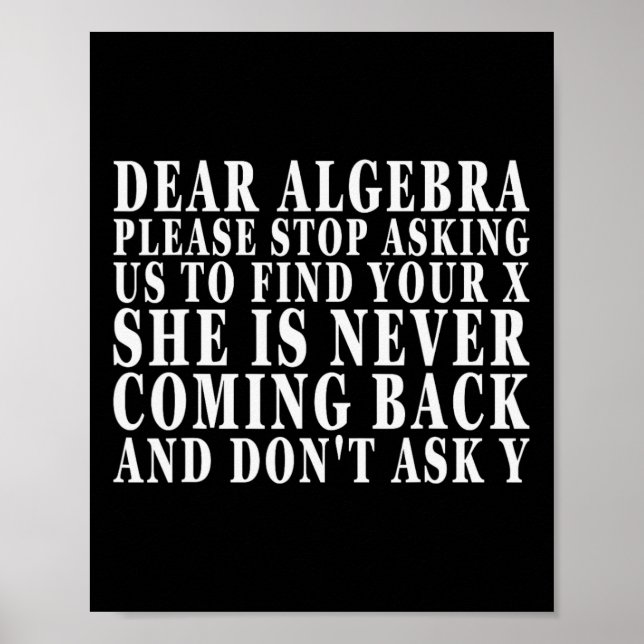 Dear Algebra Please Stop Asking Us To Find Your X  Poster (Front)
