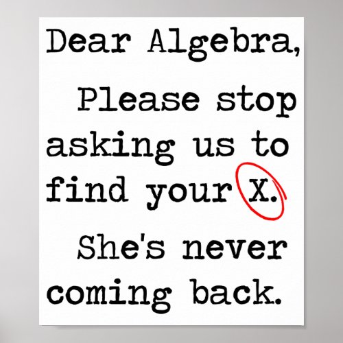 Dear Algebra Please Stop Asking Us To Find Your X Poster