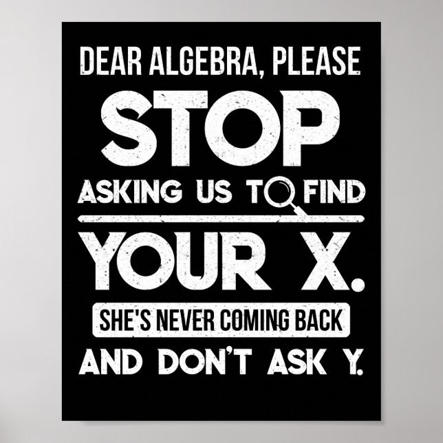 Dear Algebra Please Stop Asking Us To Find Your X Poster (Front)