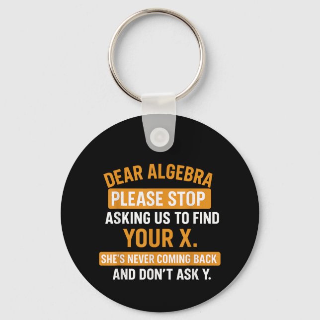 Dear Algebra Stop Asking Me To Find Your X- Maths  Keychain (Front)