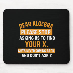 Dear Algebra Stop Asking Me To Find Your X- Maths  Mouse Pad