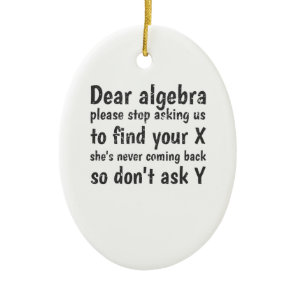Dear Algebra Stop Asking Us To Find Your X Ceramic Ornament