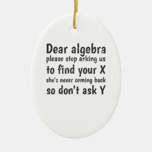 Dear Algebra Stop Asking Us To Find Your X Ceramic Ornament