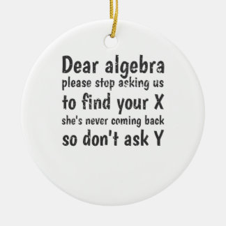Dear Algebra Stop Asking Us To Find Your X Ceramic Ornament