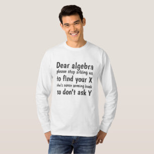 Dear Algebra Stop Asking Us To Find Your X T-Shirt