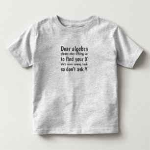 Dear Algebra Stop Asking Us To Find Your X Toddler T-shirt