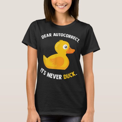 Dear Autocorrect Its Never Duck _ Funny Auto Corr T_Shirt