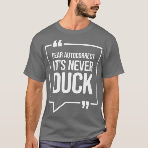 Dear autocorrect its never duck Funny Humor T_Shirt