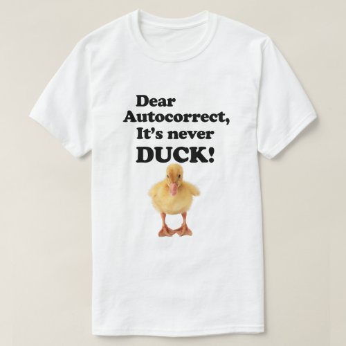 DEAR AUTOCORRECT ITS NEVER DUCK T_Shirt