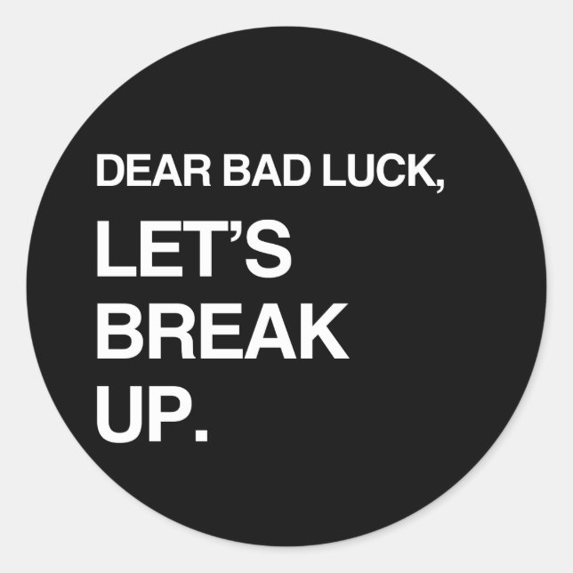 DEAR BAD LUCK, LET'S BREAK UP CLASSIC ROUND STICKER (Front)