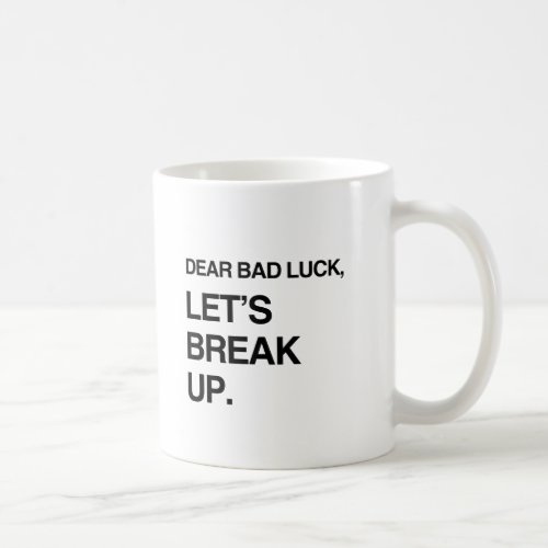 DEAR BAD LUCK LETS BREAK UPpng Coffee Mug