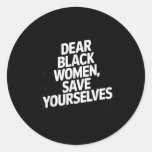 Dear Black Women, Save Yourselves  Classic Round Sticker