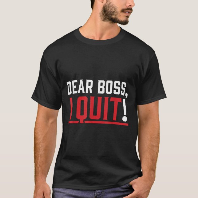 Dear Boss I Quit Humor Farewell  T-Shirt (Front)