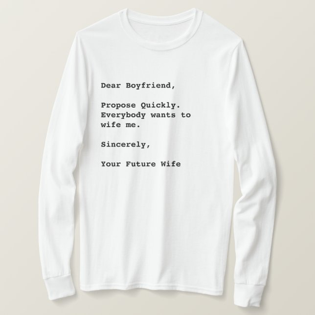 "Dear Boyfriend, Propose Quickly..." Funny Quote T-Shirt (Design Front)