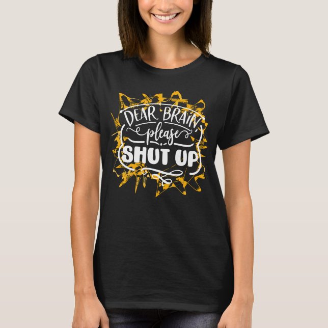 Dear Brain Please Shut Up T-Shirt (Front)