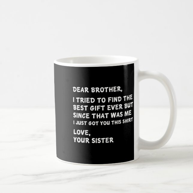 Dear Brother I Tried To Find The I Just Got You Th Coffee Mug (Right)
