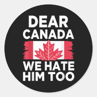 Dear Canada We Hate Him Too 2 Classic Round Sticker