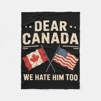 Dear Canada We Hate Him Too Anti-trump Canadian Pr Fleece Blanket