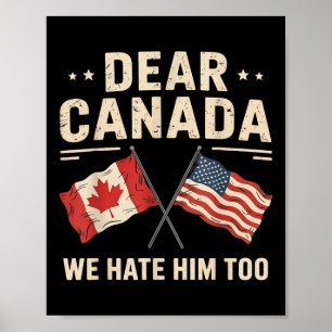 Dear Canada We Hate Him Too Anti-trump Canadian Pr Poster