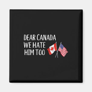Dear Canada We Hate Him Too Anti Trump Funny Polit Magnet