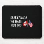 Dear Canada We Hate Him Too Anti Trump Funny Polit Mouse Pad<br><div class="desc">Dear Canada We Hate Him Too Anti Trump Funny Political</div>