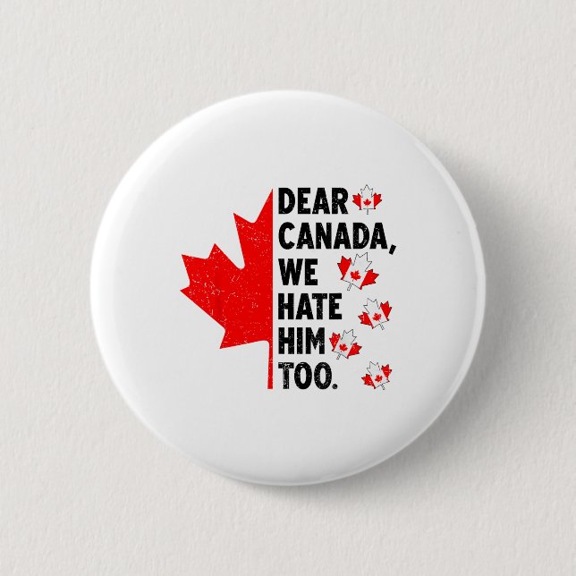 Dear Canada We Hate Him Too Anti Trump Political P Button (Front)