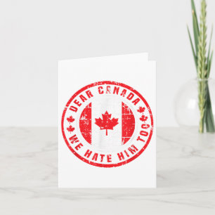 Dear Canada We Hate Him Too Anti Trump Political P Card