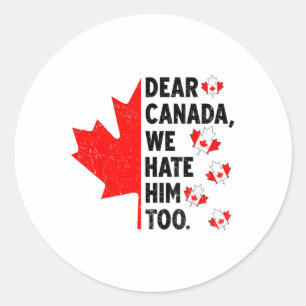 Dear Canada We Hate Him Too Anti Trump Political P Classic Round Sticker