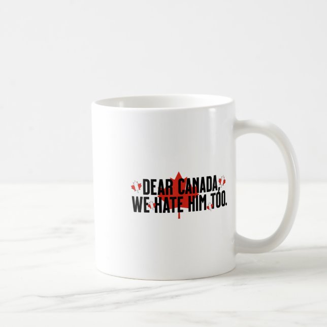 Dear Canada We Hate Him Too Anti Trump Political P Coffee Mug (Right)