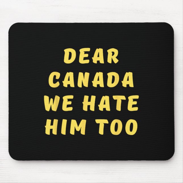 Dear Canada We Hate Him Too Anti Trump Political P Mouse Pad (Front)