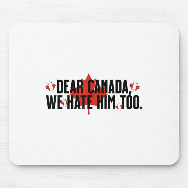 Dear Canada We Hate Him Too Anti Trump Political P Mouse Pad (Front)