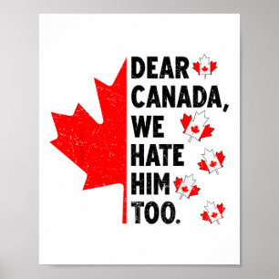 Dear Canada We Hate Him Too Anti Trump Political P Poster