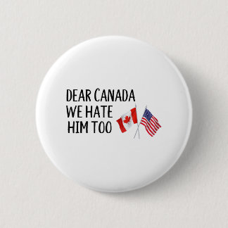 Dear Canada We Hate Him Too  Button