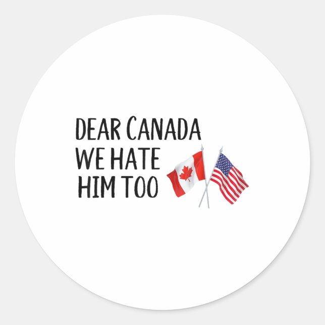 Dear Canada We Hate Him Too  Classic Round Sticker (Front)