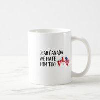 Dear Canada We Hate Him Too